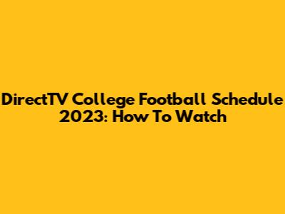 DirectTV College Football Schedule 2023: How To Watch