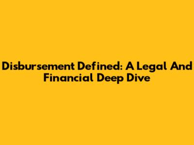 Disbursement Defined: A Legal And Financial Deep Dive