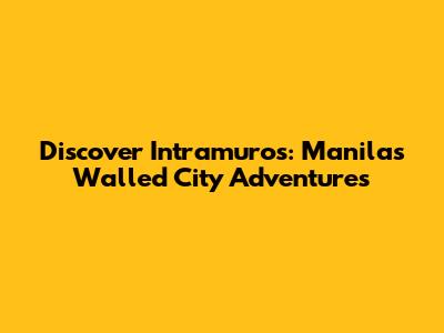 Discover Intramuros: Manila's Walled City Adventures