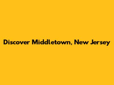 Discover Middletown, New Jersey