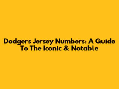 Dodgers Jersey Numbers: A Guide To The Iconic & Notable