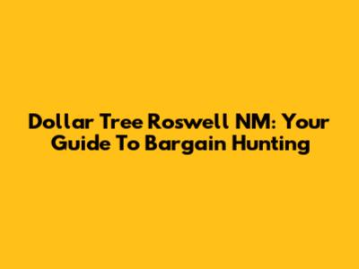 Dollar Tree Roswell NM: Your Guide To Bargain Hunting