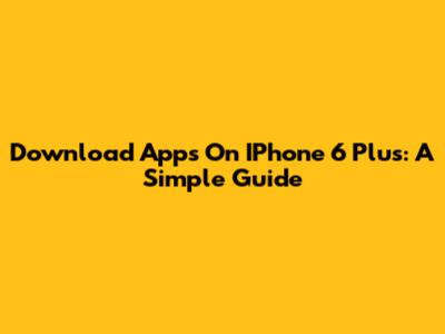 Download Apps On IPhone 6 Plus: A Simple Guide