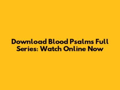 Download Blood Psalms Full Series: Watch Online Now
