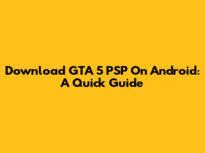 Download GTA 5 PSP On Android: A Quick Guide