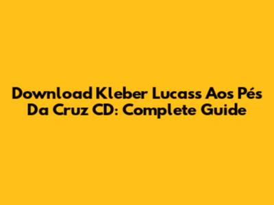 Download Kleber Lucas's 'Aos Pés Da Cruz' CD: Complete Guide