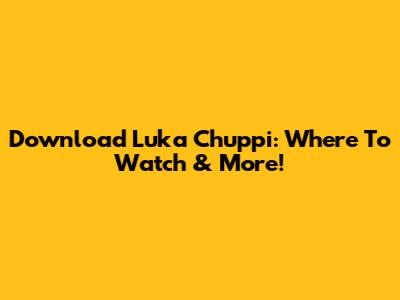 Download Luka Chuppi: Where To Watch & More!