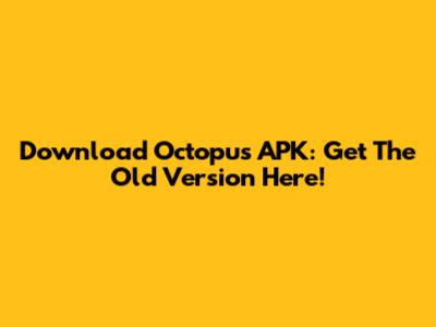 Download Octopus APK: Get The Old Version Here!