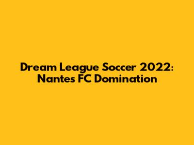 Dream League Soccer 2022: Nantes FC Domination