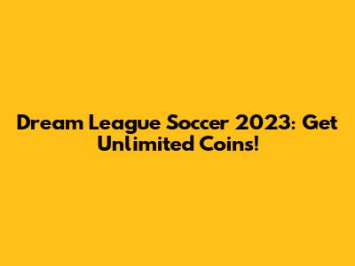 Dream League Soccer 2023: Get Unlimited Coins!