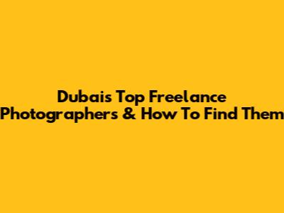 Dubai's Top Freelance Photographers & How To Find Them