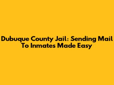 Dubuque County Jail: Sending Mail To Inmates Made Easy
