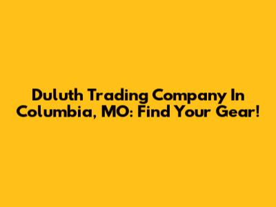 Duluth Trading Company In Columbia, MO: Find Your Gear!