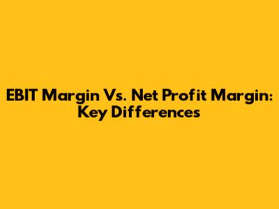 EBIT Margin Vs. Net Profit Margin: Key Differences