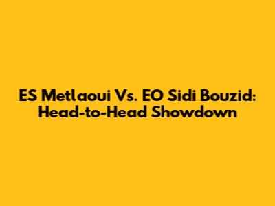 ES Metlaoui Vs. EO Sidi Bouzid: Head-to-Head Showdown