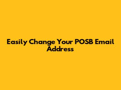 Easily Change Your POSB Email Address