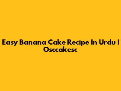 Easy Banana Cake Recipe In Urdu | Osccakesc