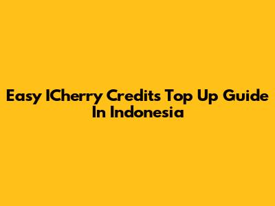Easy ICherry Credits Top Up Guide In Indonesia