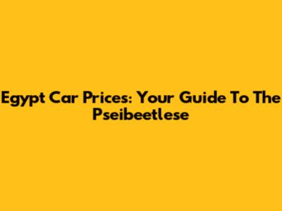 Egypt Car Prices: Your Guide To The Pseibeetlese