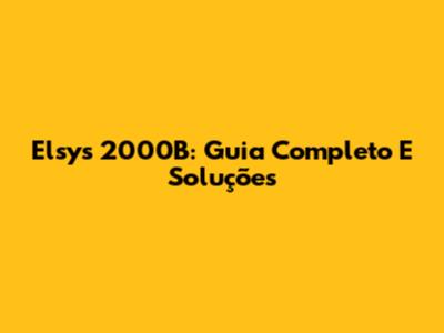 Elsys 2000B: Guia Completo E Soluções