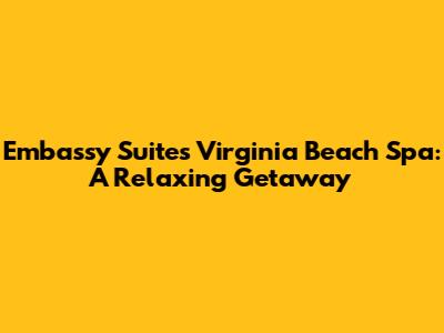 Embassy Suites Virginia Beach Spa: A Relaxing Getaway