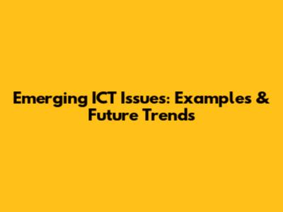Emerging ICT Issues: Examples & Future Trends