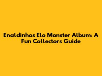 Enaldinho's Elo Monster Album: A Fun Collector's Guide
