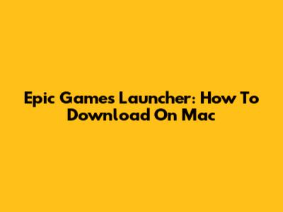 Epic Games Launcher: How To Download On Mac