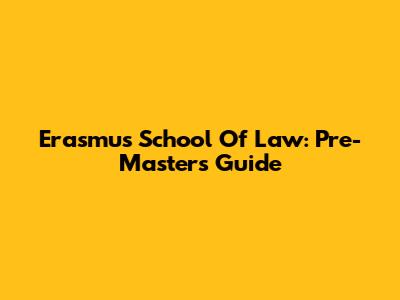 Erasmus School Of Law: Pre-Master's Guide