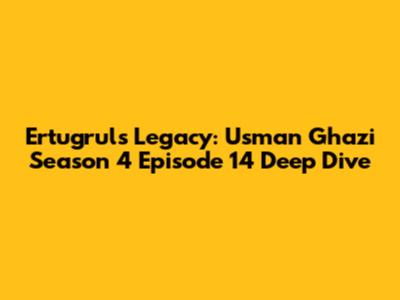 Ertugrul's Legacy: Usman Ghazi Season 4 Episode 14 Deep Dive