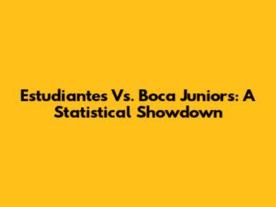 Estudiantes Vs. Boca Juniors: A Statistical Showdown