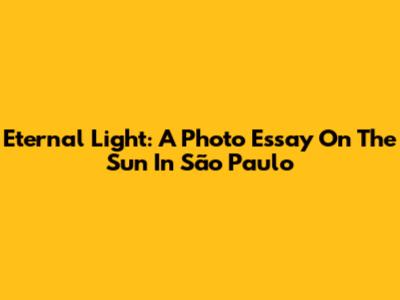 Eternal Light: A Photo Essay On The Sun In São Paulo