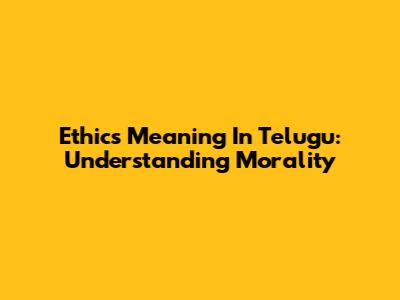 Ethics Meaning In Telugu: Understanding Morality
