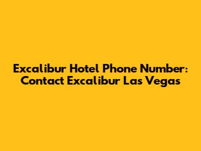 Excalibur Hotel Phone Number: Contact Excalibur Las Vegas