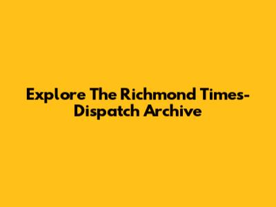 Explore The Richmond Times-Dispatch Archive