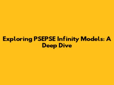 Exploring PSEPSE Infinity Models: A Deep Dive