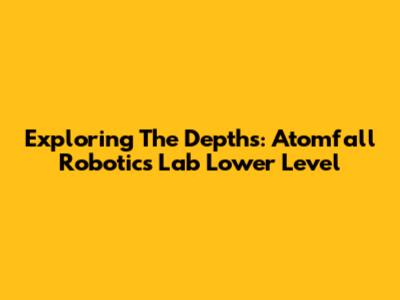 Exploring The Depths: Atomfall Robotics Lab Lower Level