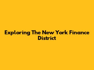 Exploring The New York Finance District