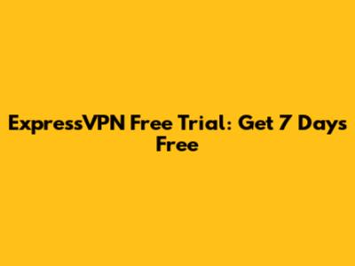 ExpressVPN Free Trial: Get 7 Days Free