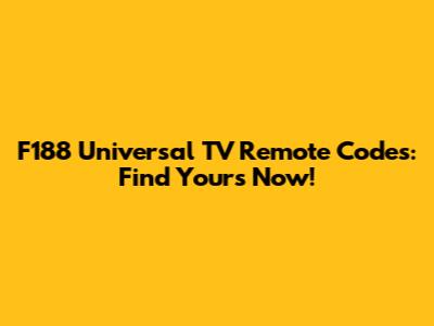 F188 Universal TV Remote Codes: Find Yours Now!