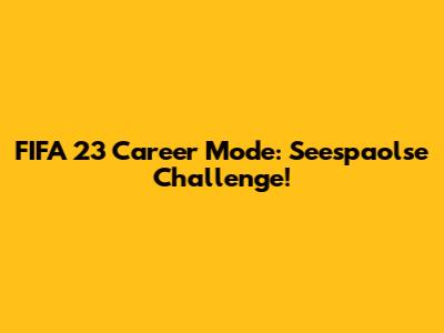 FIFA 23 Career Mode: Seespaolse Challenge!