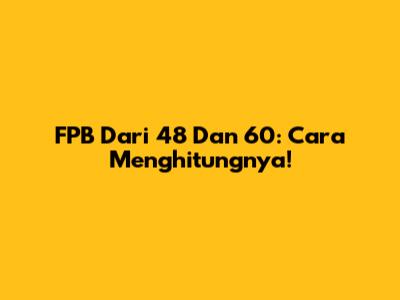 FPB Dari 48 Dan 60: Cara Menghitungnya!