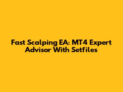 Fast Scalping EA: MT4 Expert Advisor With Setfiles