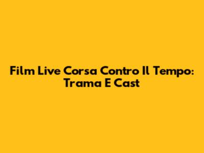 Film Live Corsa Contro Il Tempo: Trama E Cast