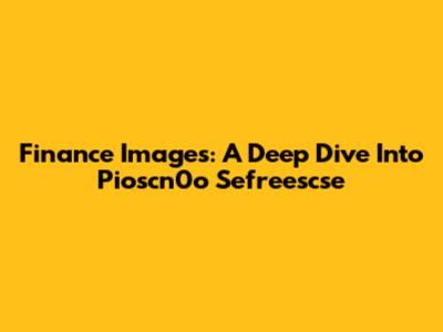 Finance Images: A Deep Dive Into Pioscn0o Sefreescse