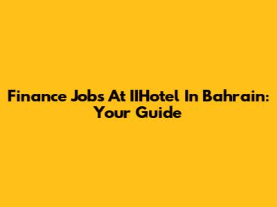 Finance Jobs At IIHotel In Bahrain: Your Guide