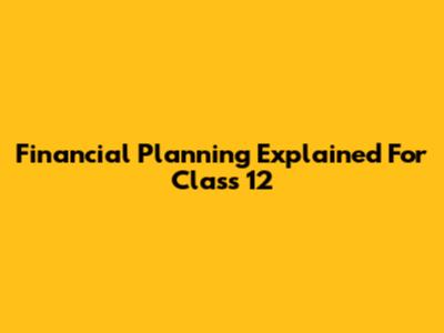 Financial Planning Explained For Class 12