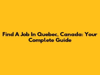 Find A Job In Quebec, Canada: Your Complete Guide