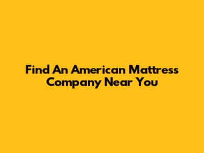 Find An American Mattress Company Near You