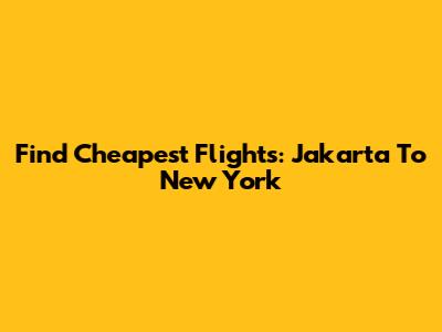 Find Cheapest Flights: Jakarta To New York